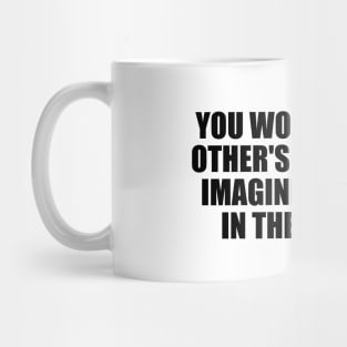 You won't step on other's toes if you imagine yourself in their shoes Mug